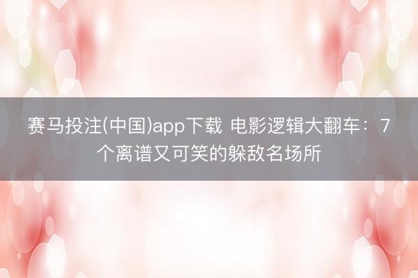赛马投注(中国)app下载 电影逻辑大翻车：7个离谱又可笑的